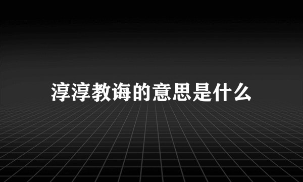 淳淳教诲的意思是什么