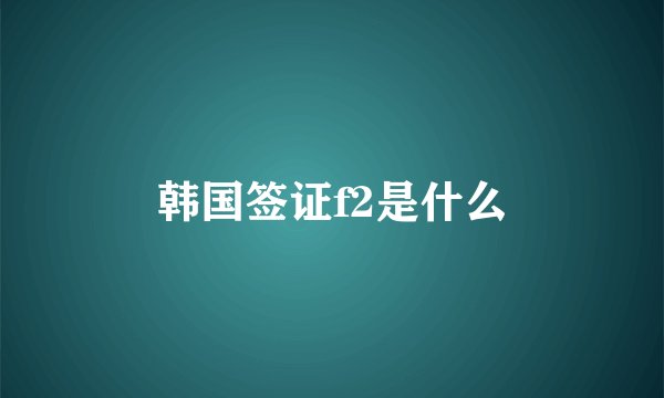 韩国签证f2是什么