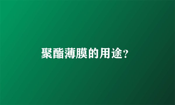 聚酯薄膜的用途？