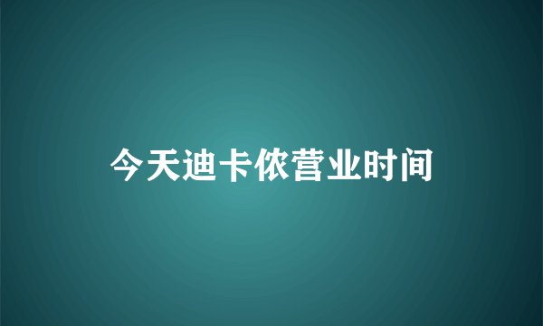 今天迪卡侬营业时间