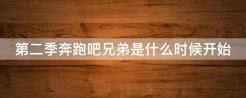 第二季奔跑吧兄弟是什么时候开始