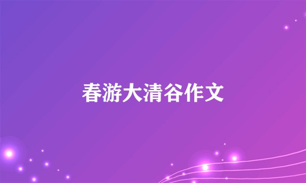 春游大清谷作文