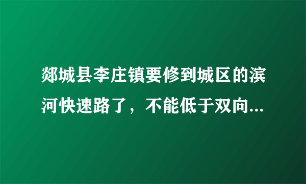 郯城县李庄镇要修到城区的滨河快速路了,不能低于双向八车道吧?