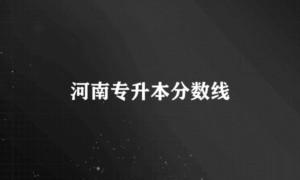河南专升本分数线