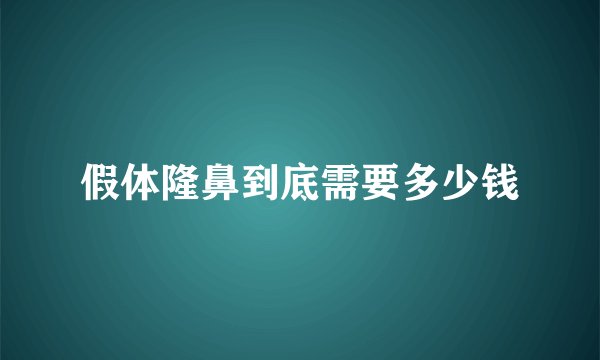 假体隆鼻到底需要多少钱