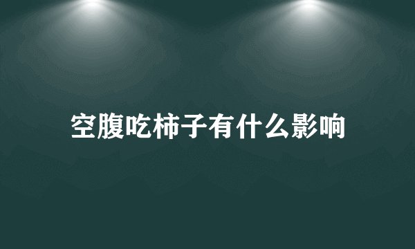 空腹吃柿子有什么影响