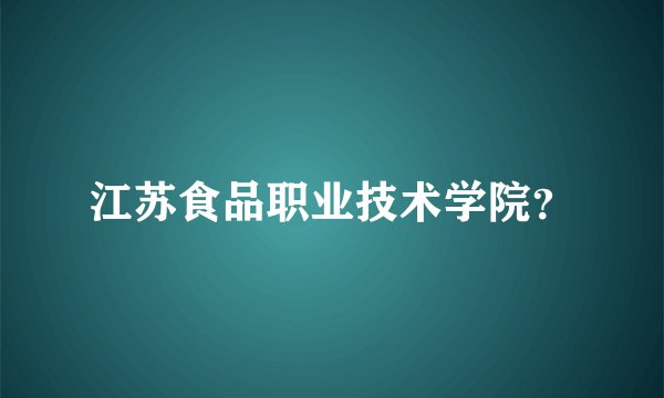 江苏食品职业技术学院?