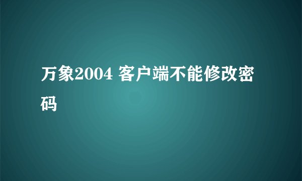 万象2004 客户端不能修改密码