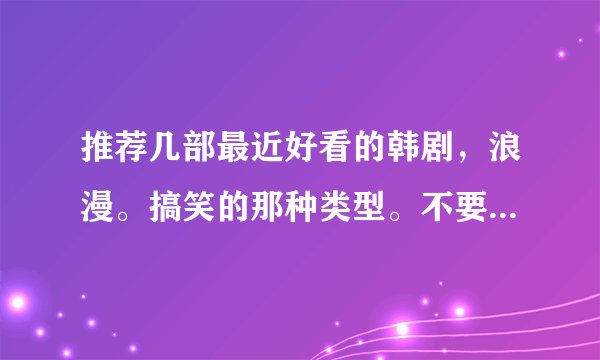 推荐几部最近好看的韩剧，浪漫。搞笑的那种类型。不要太长，16集到20集左右的即可。