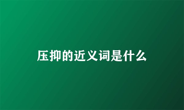 压抑的近义词是什么