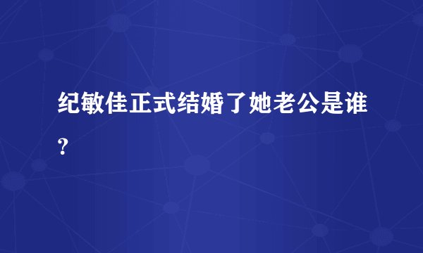 纪敏佳正式结婚了她老公是谁？