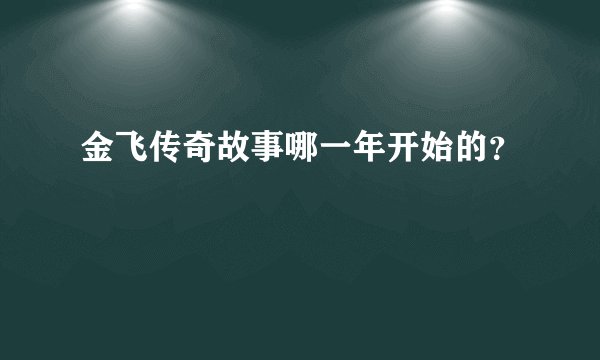 金飞传奇故事哪一年开始的？