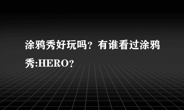 涂鸦秀好玩吗？有谁看过涂鸦秀:HERO？