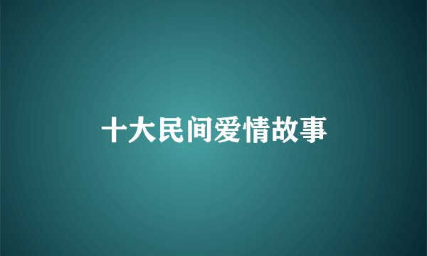 十大民间爱情故事