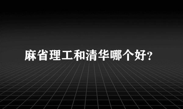 麻省理工和清华哪个好？