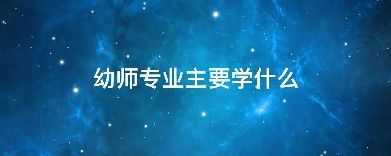 幼师专业主要学什么