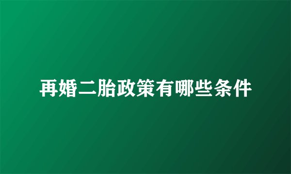 再婚二胎政策有哪些条件