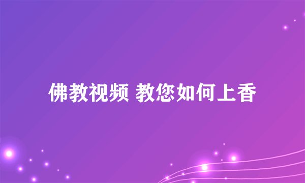 佛教视频 教您如何上香