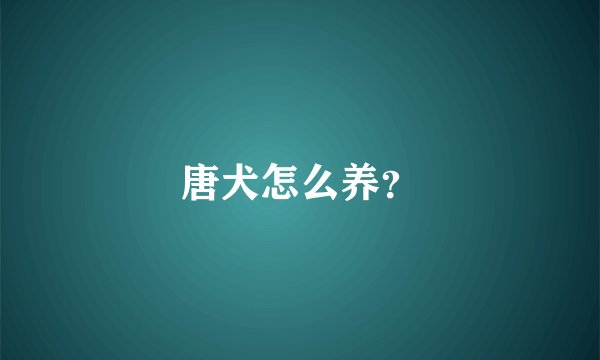 唐犬怎么养?