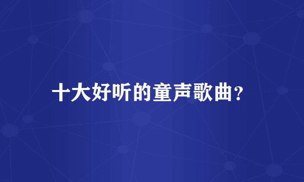 十大好听的童声歌曲？