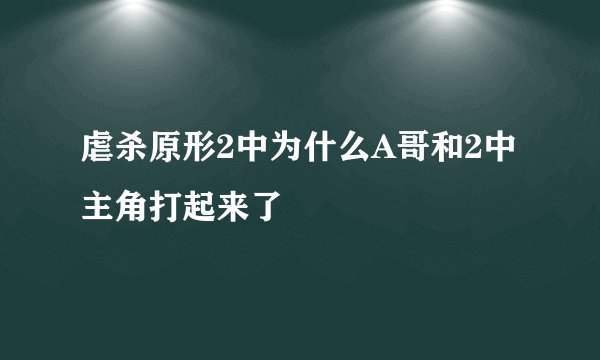虐杀原形2中为什么A哥和2中主角打起来了