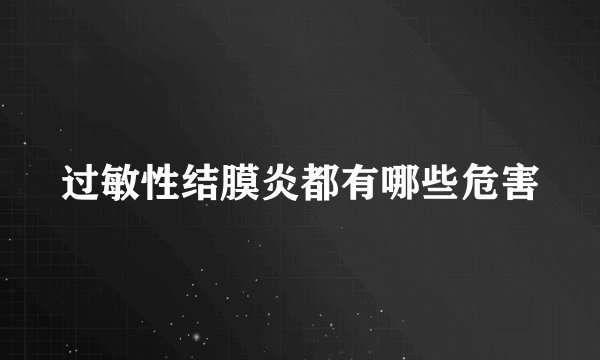 过敏性结膜炎都有哪些危害