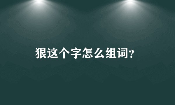 狠这个字怎么组词？
