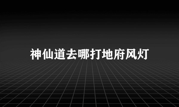 神仙道去哪打地府风灯