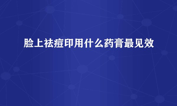 脸上祛痘印用什么药膏最见效