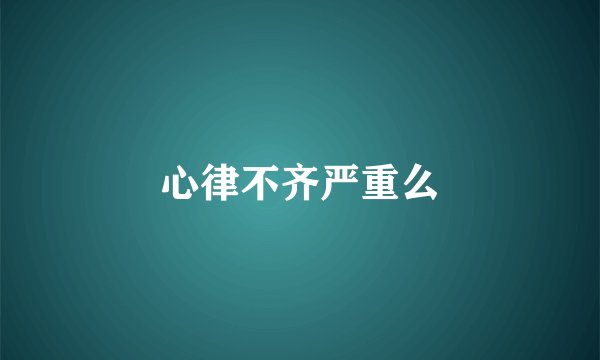 心律不齐严重么