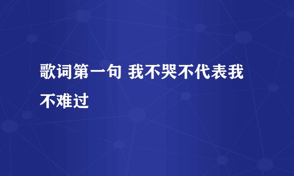 歌词第一句 我不哭不代表我不难过