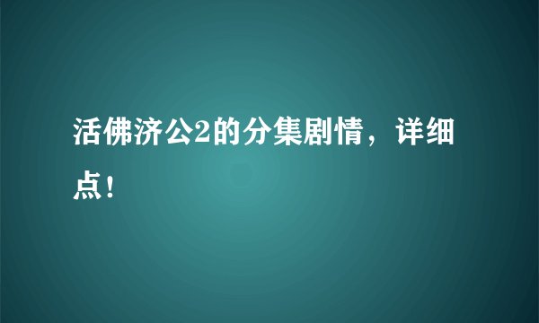 活佛济公2的分集剧情，详细点！