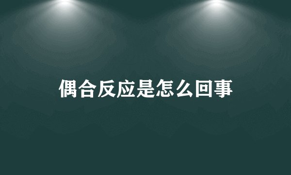 偶合反应是怎么回事