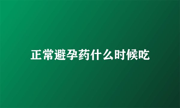 正常避孕药什么时候吃