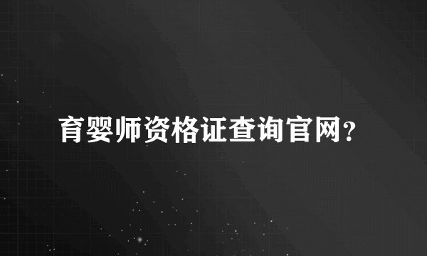 育婴师资格证查询官网？