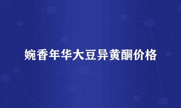 婉香年华大豆异黄酮价格