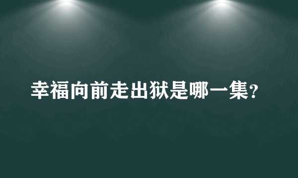 幸福向前走出狱是哪一集？