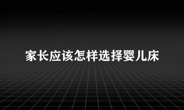 家长应该怎样选择婴儿床