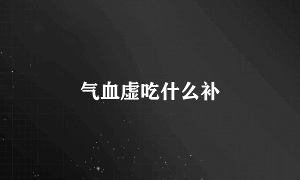 气血虚吃什么补