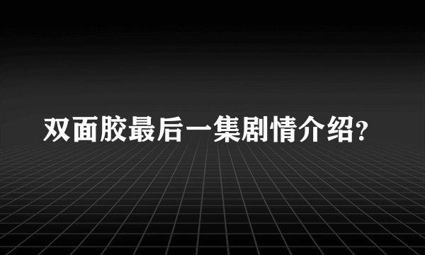 双面胶最后一集剧情介绍？