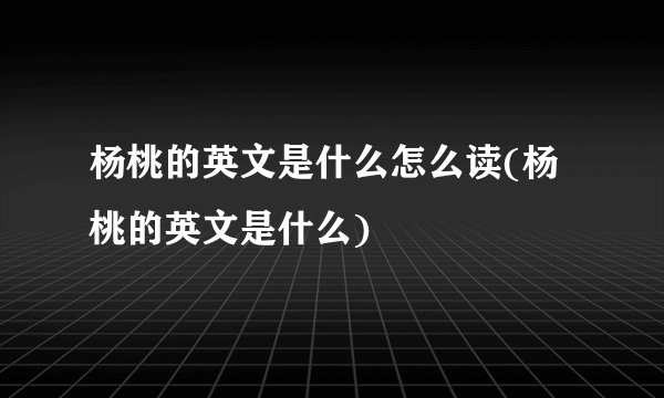 杨桃的英文是什么怎么读(杨桃的英文是什么)