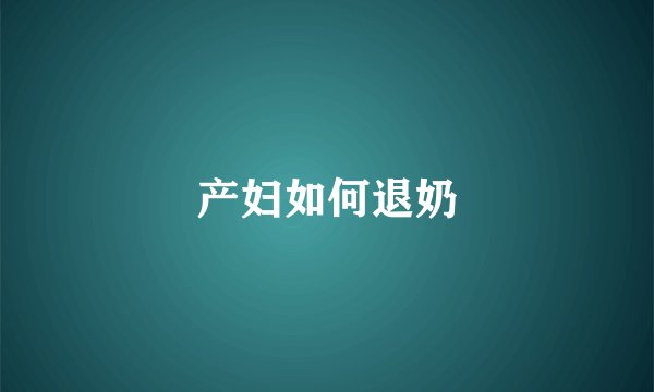 产妇如何退奶