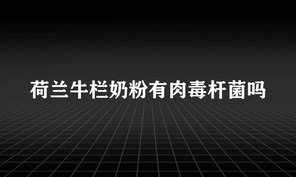 荷兰牛栏奶粉有肉毒杆菌吗