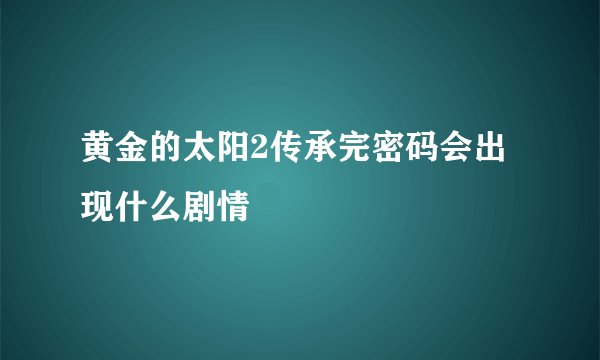 黄金的太阳2传承完密码会出现什么剧情