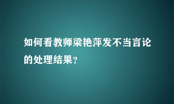 如何看教师梁艳萍发不当言论的处理结果？
