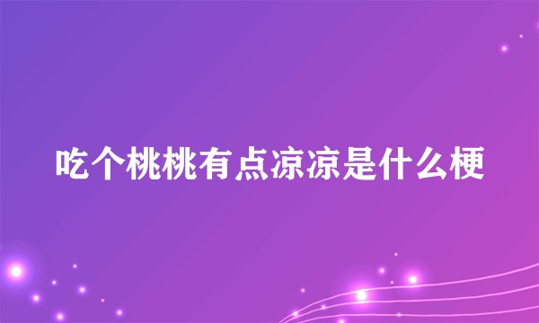 吃个桃桃有点凉凉是什么梗