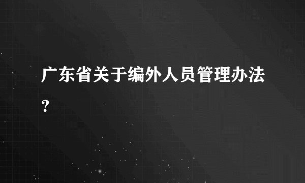 广东省关于编外人员管理办法？