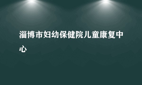 淄博市妇幼保健院儿童康复中心