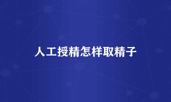 人工授精怎样取精子