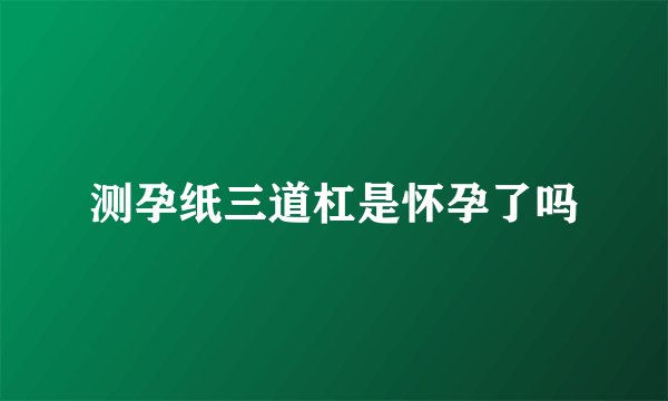 测孕纸三道杠是怀孕了吗